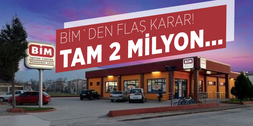 BİM`den flaş karar! Tam 2 milyon...