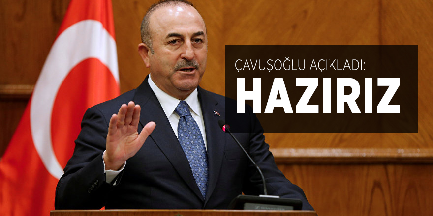 Çavuşoğlu açıkladı: Hazırız