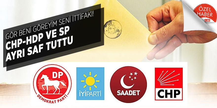 Gör beni göreyim seni ittifakı! CHP-HDP ve SP ayrı saf tuttu