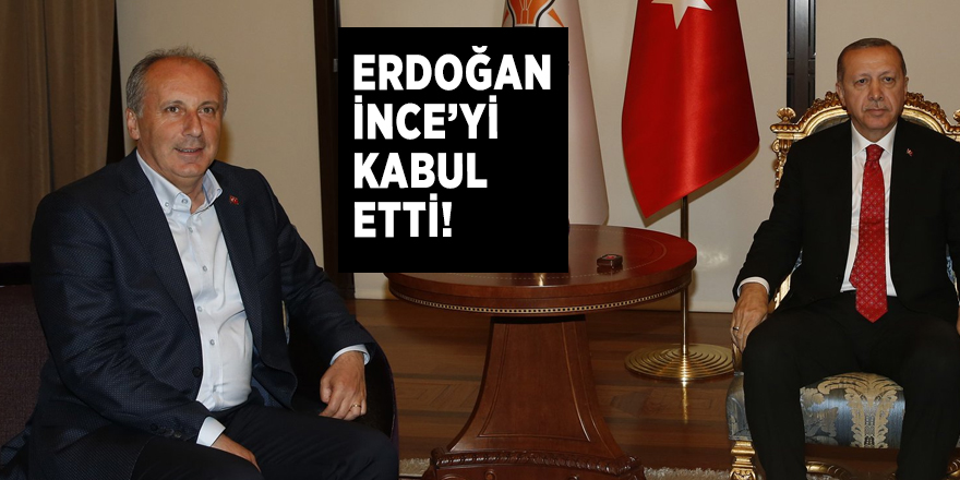 Cumhurbaşkanı Erdoğan,  İnce’yi kabul etti