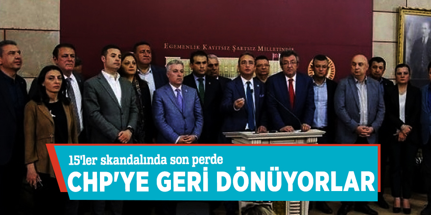 15'ler skandalında son perde: CHP'ye geri dönüyorlar