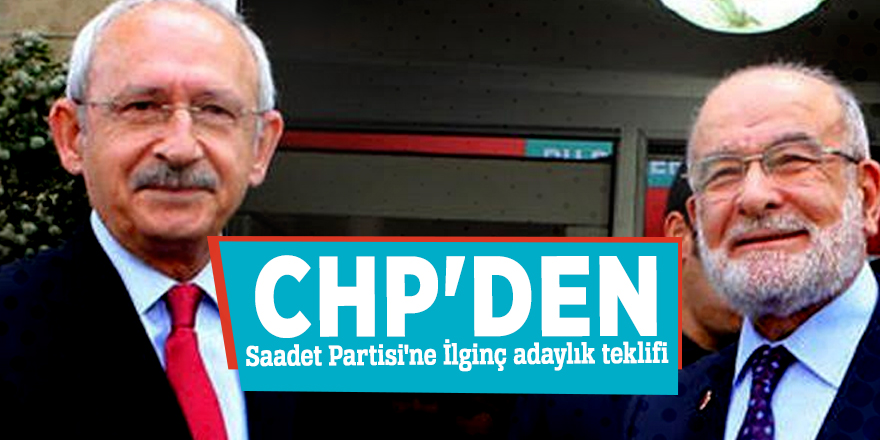 CHP'den Saadet Partisi'ne  İlginç adaylık teklifi