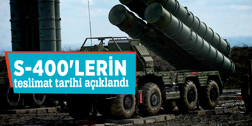 S-400'lerin teslimat tarihi açıklandı