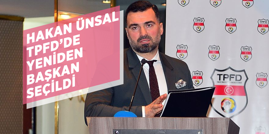 TPFD’de başkan yeniden Hakan Ünsal seçildi