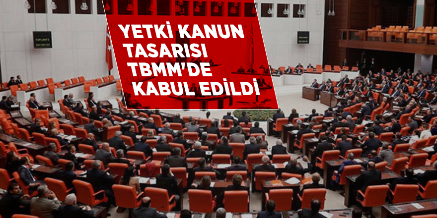 Yetki Kanun Tasarısı TBMM'de kabul edildi