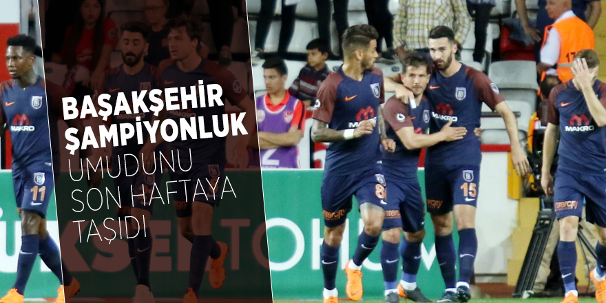 Başakşehir  şampiyonluk umudunu son haftaya taşıdı