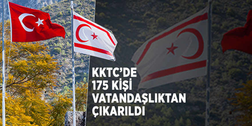 KKTC’de 175 kişi vatandaşlıktan çıkarıldı