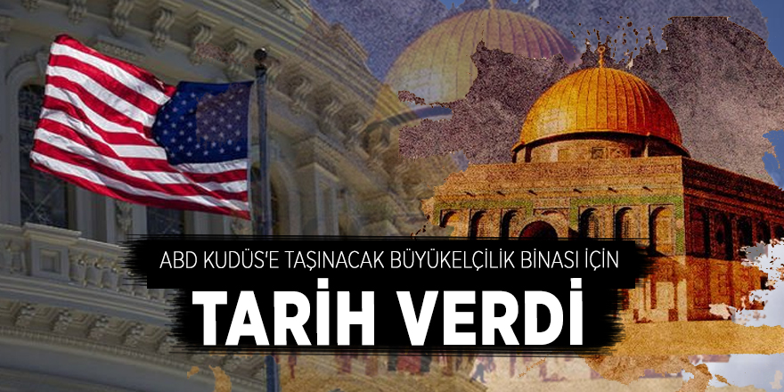 ABD Kudüs'e taşınacak büyükelçilik binası için tarih verdi
