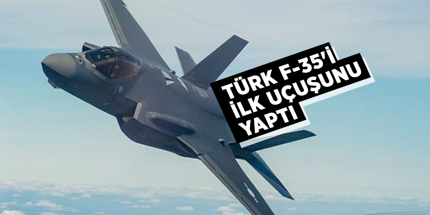 Türk F-35'i ilk uçuşunu yaptı