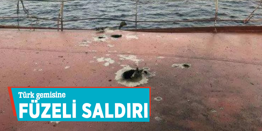 'Türk gemisine füzeli saldırı!'