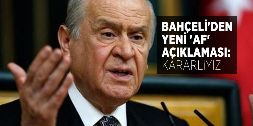 Bahçeli'den yeni 'af' açıklaması: Kararlıyız
