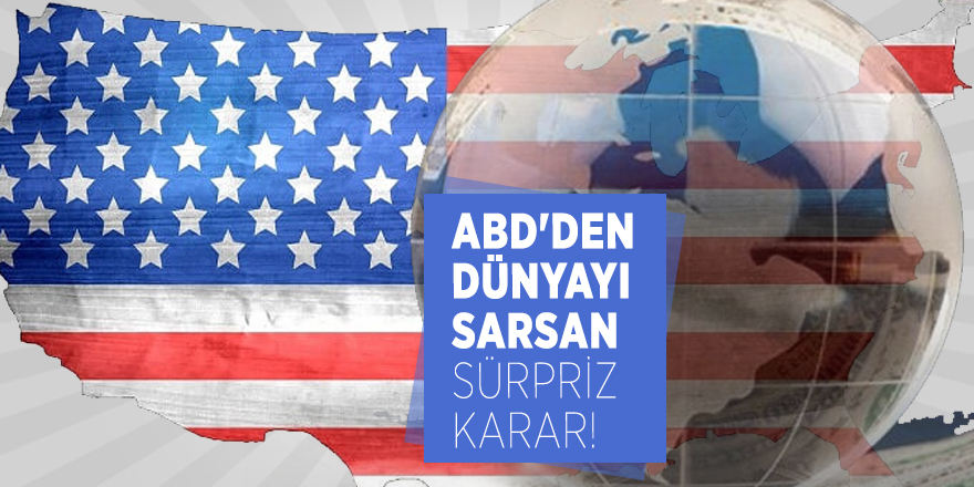 ABD'den dünyayı sarsan sürpriz karar!