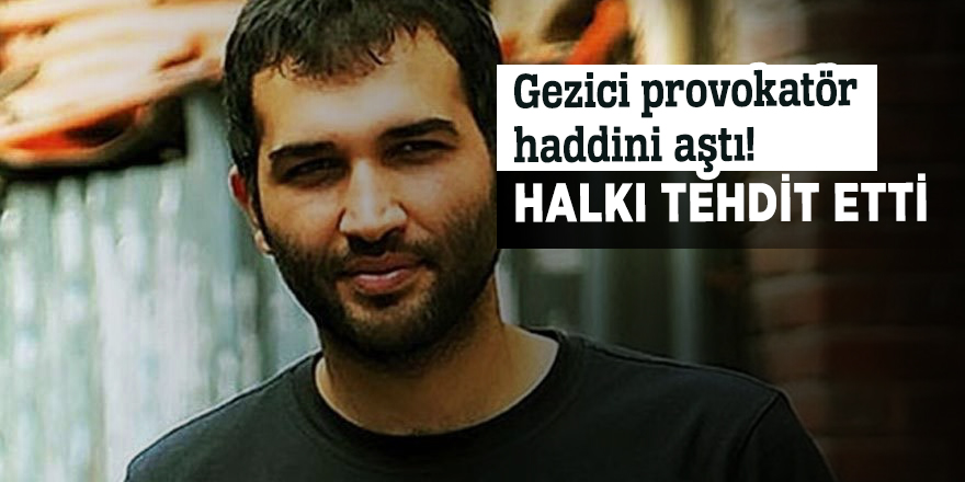Gezici provokatör haddini aştı! Halkı tehdit etti