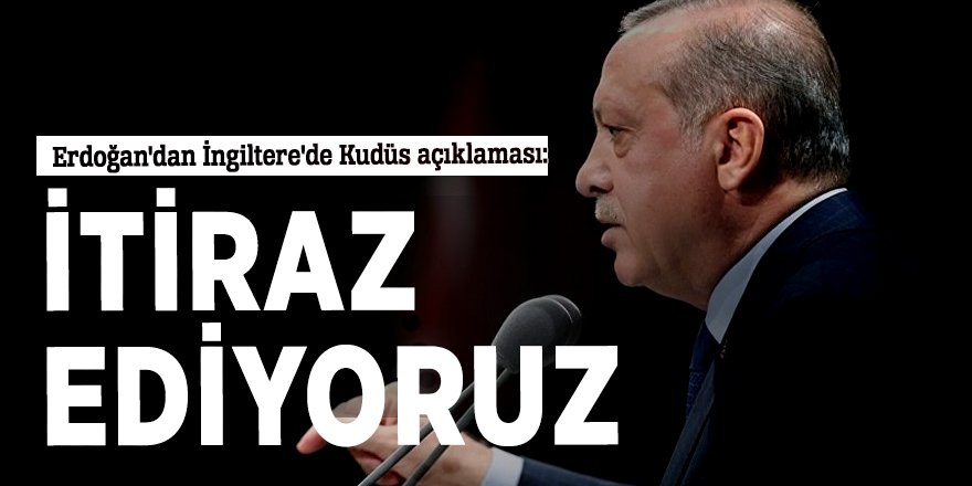 Erdoğan'dan İngiltere'de Kudüs açıklaması: İtiraz ediyoruz