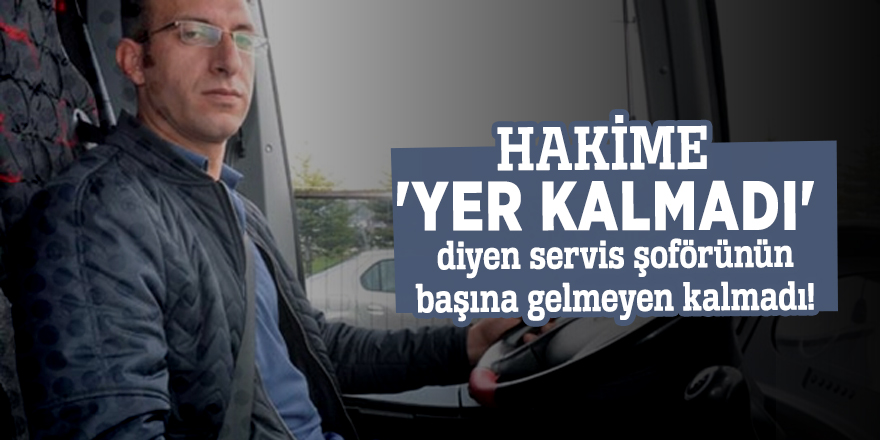 Hakime 'yer kalmadı' diyen servis şoförünün başına gelmeyen kalmadı!