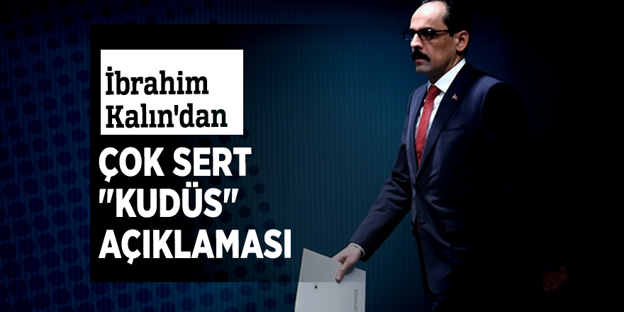 İbrahim Kalın'dan çok sert "Kudüs" açıklaması