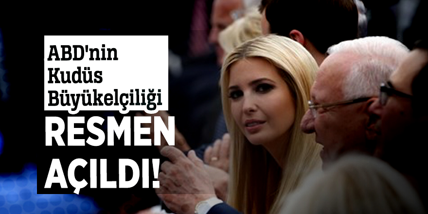 ABD'nin Kudüs Büyükelçiliği resmen açıldı!