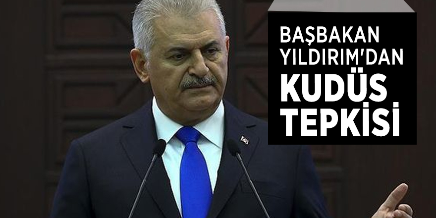 Başbakan Yıldırım'dan Kudüs tepkisi