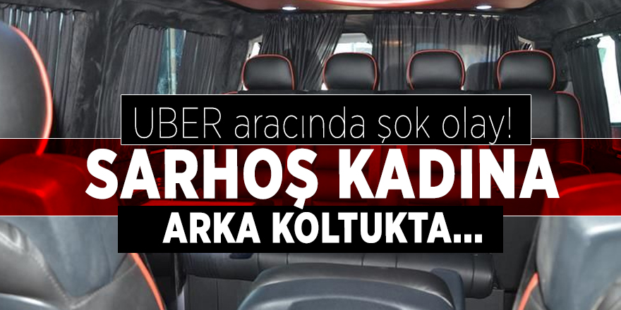 UBER aracında şok olay! Sarhoş kadına arka koltukta...