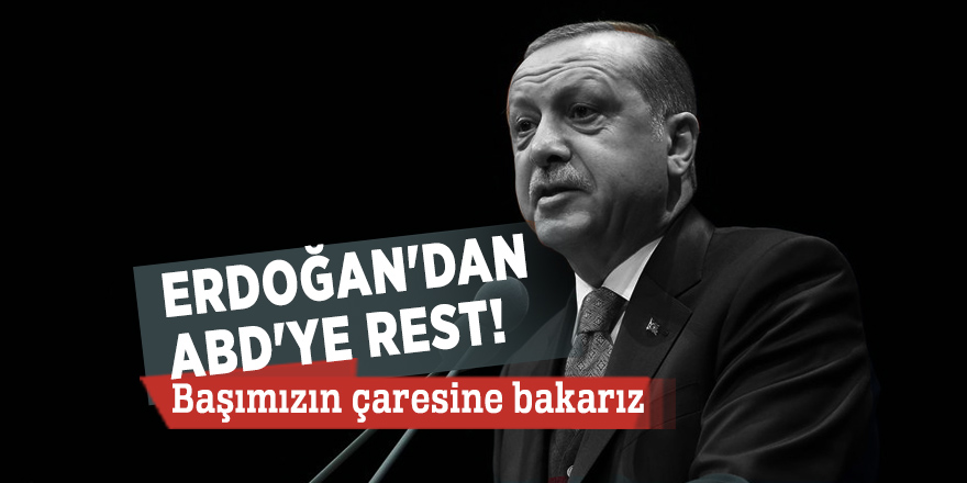 Erdoğan'dan ABD'ye rest!