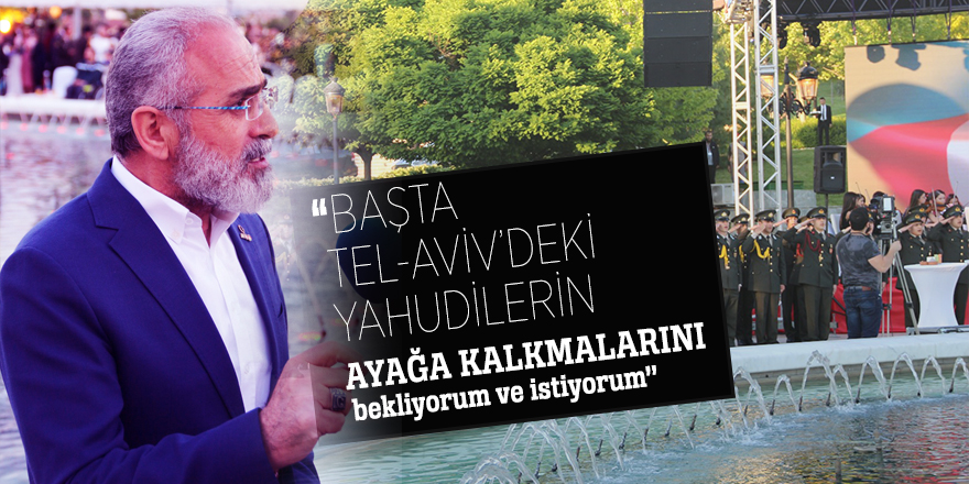 Yalçın Topçu: ‘’Başta Tel-aviv’deki Yahudilerin ayağa kalkmalarını bekliyorum ve istiyorum’’