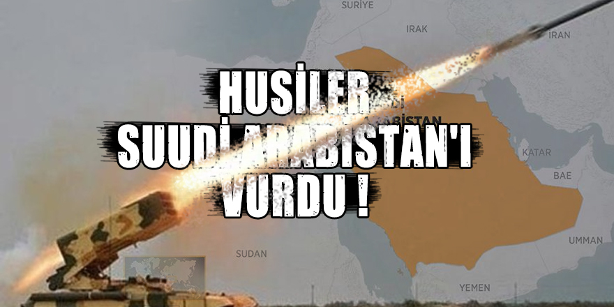 Husiler Suudi Arabistan'ı vurdu!