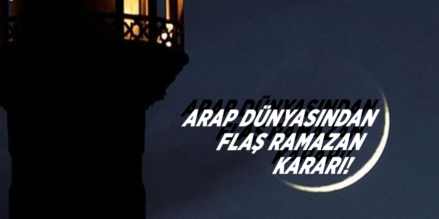 Arap dünyasından flaş Ramazan kararı!