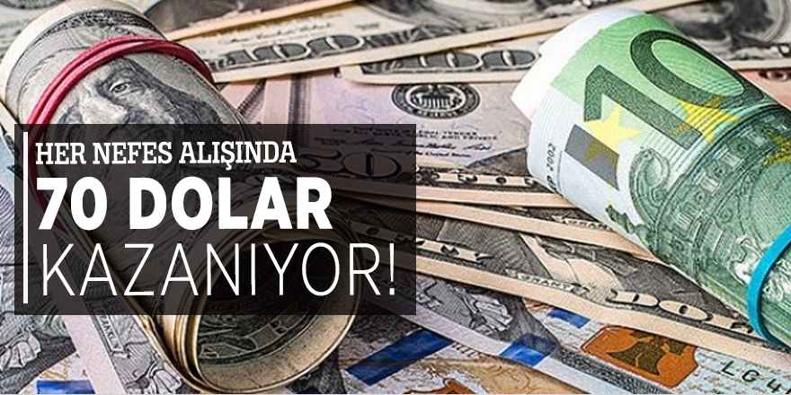 Her nefes alışında 70 dolar kazanıyor!