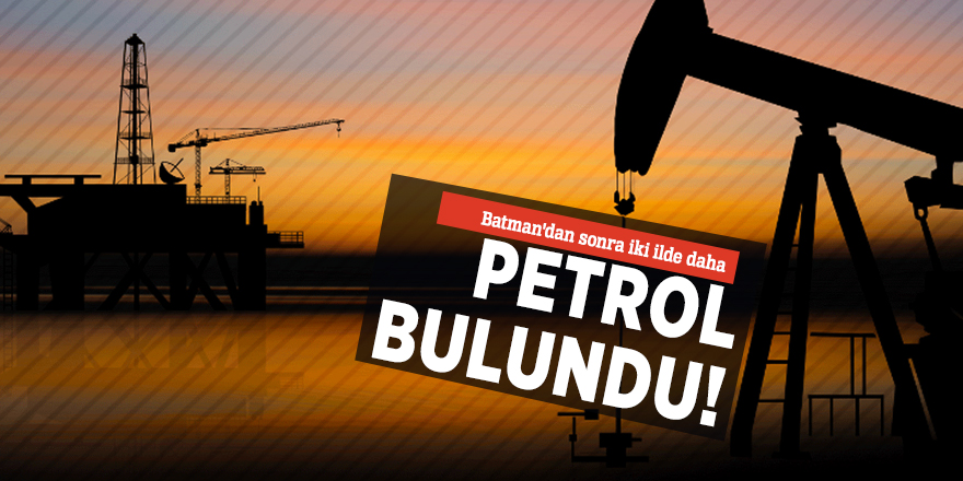 Batman'dan sonra iki ilde daha petrol bulundu!