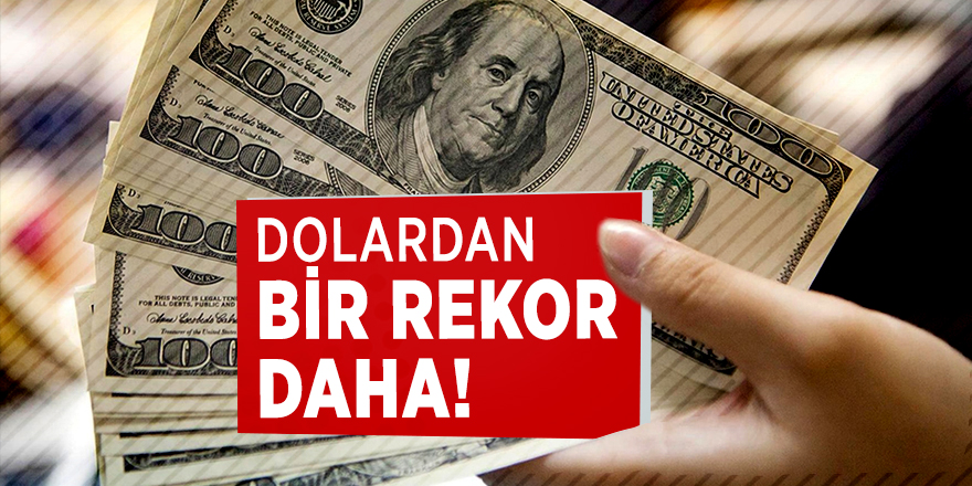Dolardan bir rekor daha!