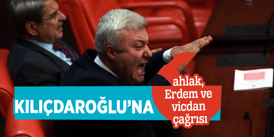 Kılıçdaroğlu’na ahlak, Erdem ve vicdan çağrısı