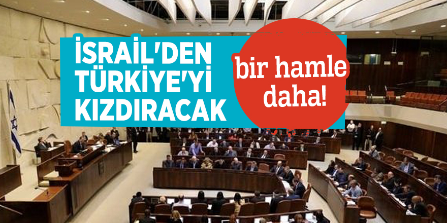 İsrail'den Türkiye'yi kızdıracak bir hamle daha!