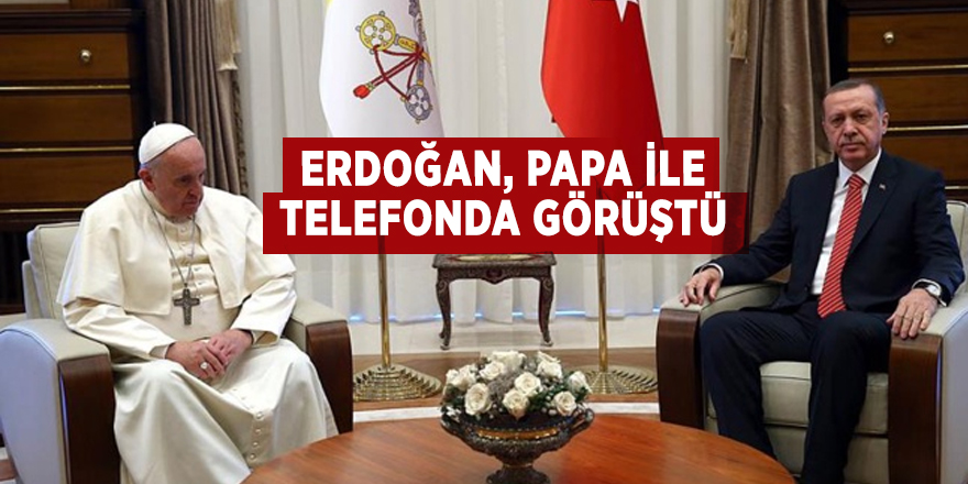 Erdoğan, Papa ile telefonda görüştü