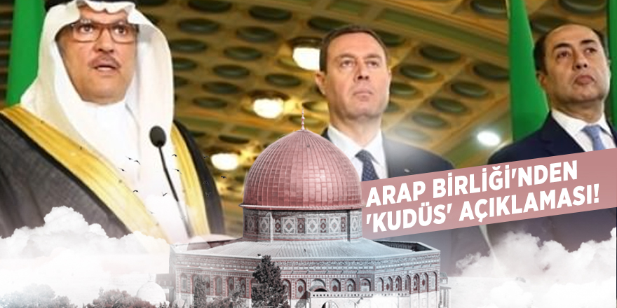 Arap Birliği'nden 'Kudüs' açıklaması!
