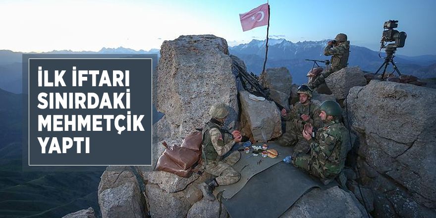 Türkiye'de ilk iftarı Hakkari'deki Mehmetçik yaptı