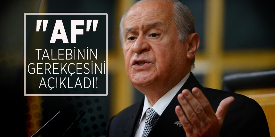 Bahçeli "af" talebinin gerekçesini açıkladı!