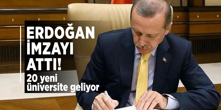 Erdoğan imzayı attı! 20 yeni üniversite geliyor