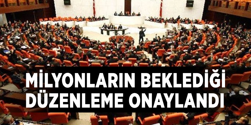Milyonların beklediği düzenleme onaylandı