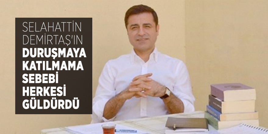 Selahattin Demirtaş'ın duruşmaya katılmama sebebi herkesi güldürdü