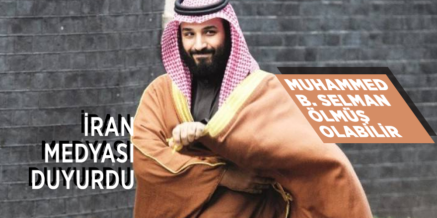 İran medyası: Muhammed b. Selman ölmüş olabilir