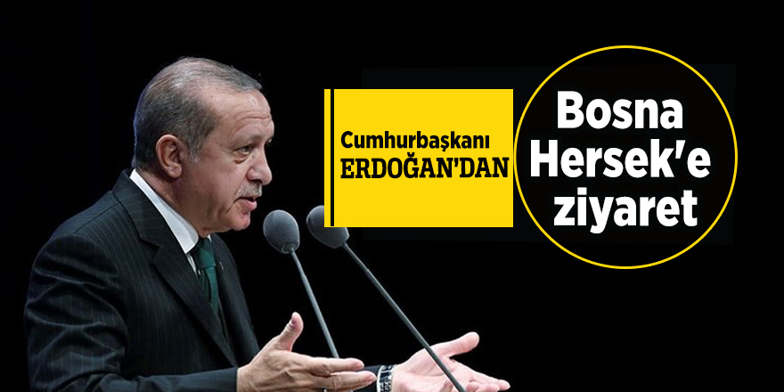Cumhurbaşkanı Erdoğan'dan Bosna Hersek'e ziyaret