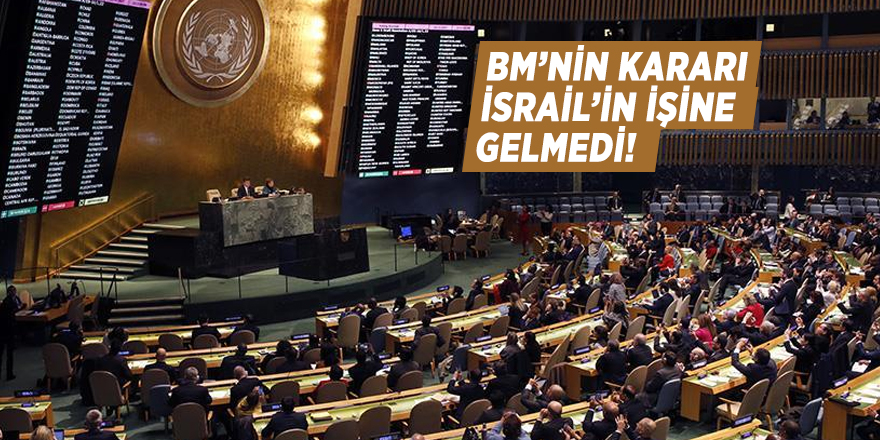 BM’nin kararı israil’in işine gelmedi!