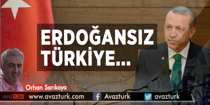 Erdoğansız Türkiye...