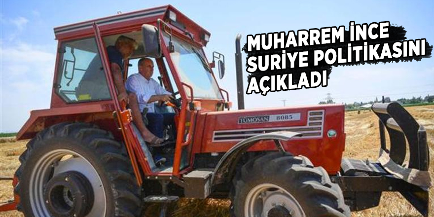 Muharrem İnce Suriye politikasını açıkladı
