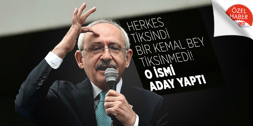 Herkes tiksindi bir Kemal Bey tiksinmedi! O ismi aday yaptı