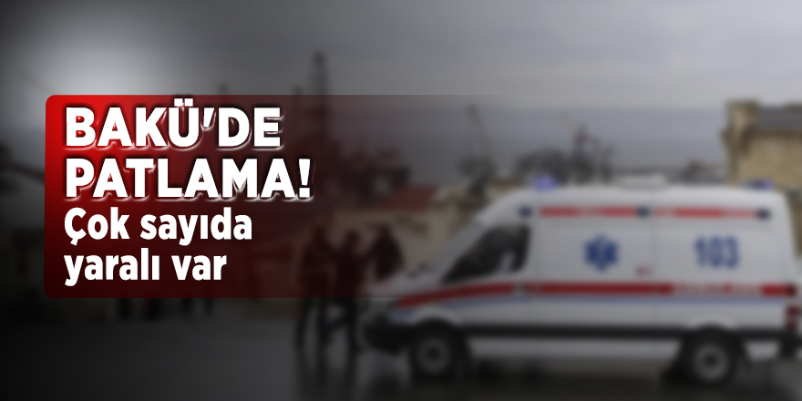 Bakü'de patlama! Çok sayıda yaralı var