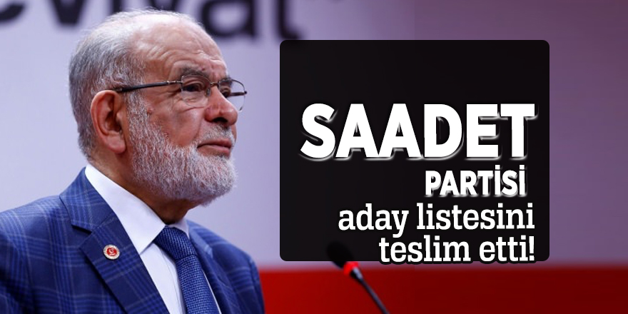 Saadet Partisi aday listesini teslim etti!