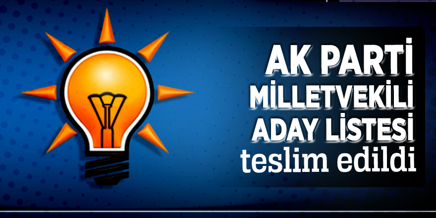 AK Parti milletvekili aday listesi teslim edildi