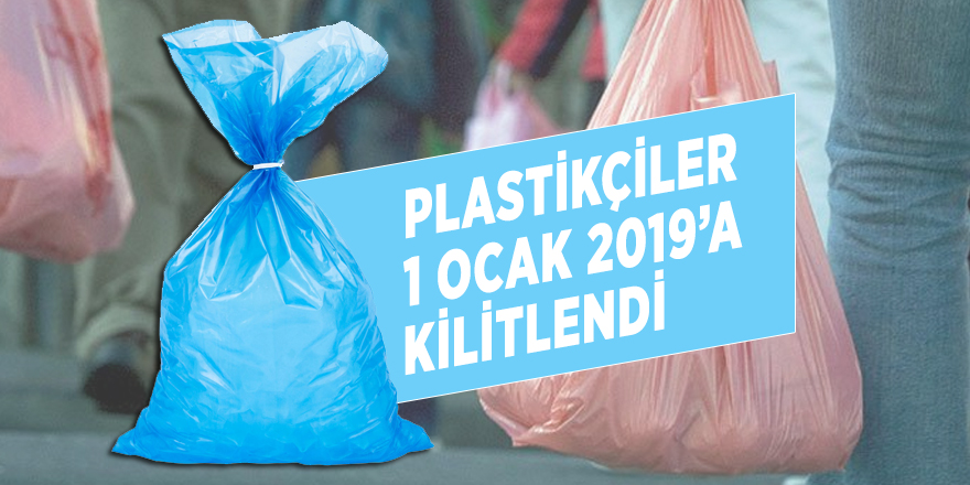 Plastikçiler 1 Ocak 2019’a kilitlendi