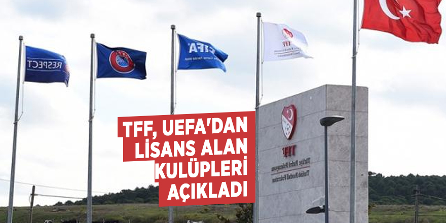 TFF, UEFA'dan lisans alan kulüpleri açıkladı